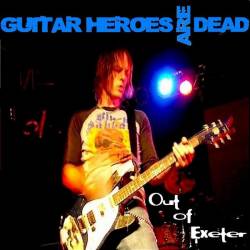 Guitar Heroes Are Dead : Out of Exeter